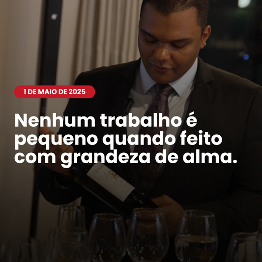 Nenhum trabalho é pequeno quando feito com grandeza de alma